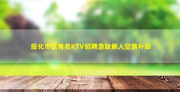 绥化市区有名KTV招聘急缺新人空房补助